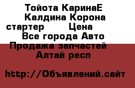 Тойота КаринаЕ, Калдина,Корона стартер 2,0 › Цена ­ 2 700 - Все города Авто » Продажа запчастей   . Алтай респ.